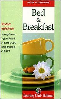 Bed & breakfast. Accoglienza e familiarità in oltre 2000 case private in Italia. Ediz. illustrata - copertina