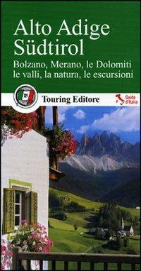 Alto Adige Südtirol. Bolzano, Merano, le Dolomiti, le valli, la natura, le escursioni. Con guida alle informazioni pratiche - copertina