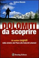 Dolomiti da scoprire. 50 sentieri segreti dalla sinistra del Piave alle Dolomiti orientali. Ediz. illustrata