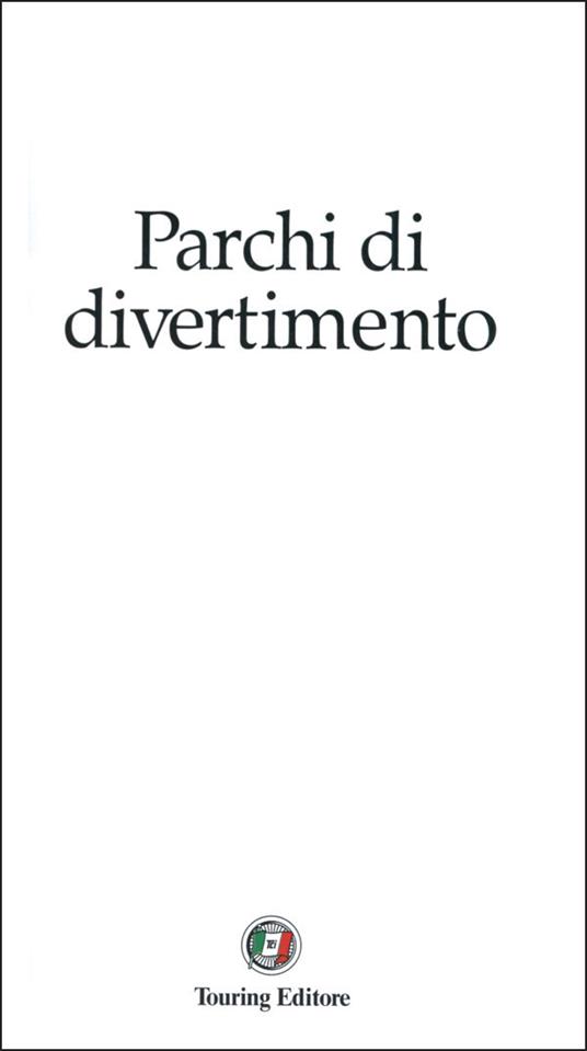 Parchi di divertimento. Guida al tempo libero per adulti e bambini, oltre 200 parchi a tema, musei interattivi e oasi faunistiche in Italia e in Europa - 3
