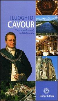 I luoghi di Cavour. Viaggio sulle strade dell'Italia unita. Ediz. illustrata - copertina