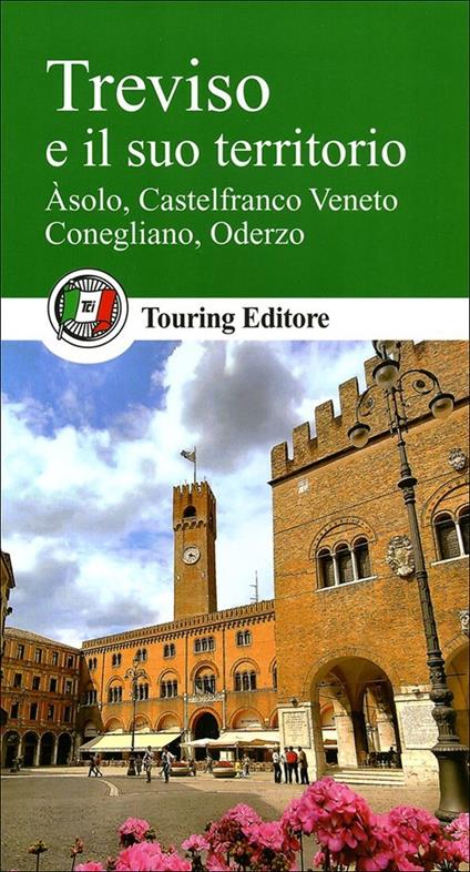 Treviso e il suo territorio. Asolo, Castelfranco Veneto, Conegliano, Oderzo - copertina