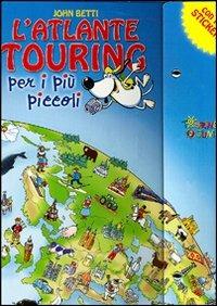 L' atlante Touring per i più piccoli. Con stickers. Ediz. illustrata - John Betti - copertina