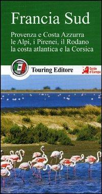 Francia sud. Provenza e Costa Azzurra, le Alpi, i Pirenei, il Rodano, la costa atlantica e la Corsica. Con guida alle informazioni pratiche - copertina