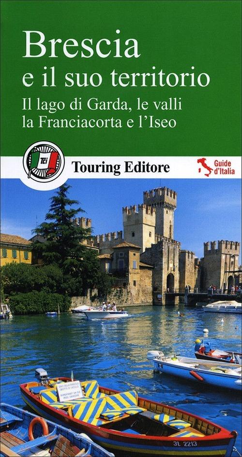 Brescia e il suo territorio. Il lago di Garda, le valli, la Franciacorta e l'Iseo - copertina