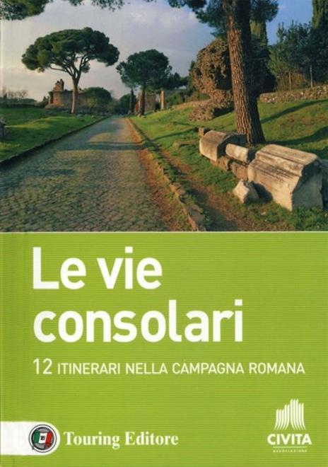 Le vie consolari. 12 Itinerari nella campagna romana - copertina