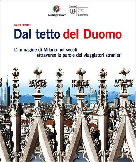Dal tetto del Duomo. L'immagine di Milano nei secoli attraverso le parole dei viaggiatori stranieri. Ediz. illustrata - Mauro Raimondi,Annalisa Cimmino,Lorenzo Jucker - copertina