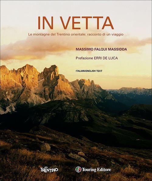 In vetta. Le montagne del Trentino orientale: racconto di un viaggio. Ediz. italiana e inglese - Massimo Falqui Massida - copertina