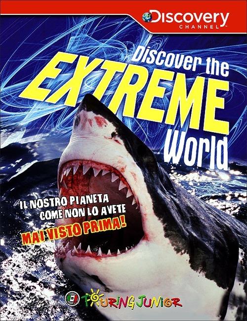 Discover the extreme world. Il pianeta Terra come non lo avete mai conosciuto prima - copertina