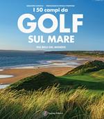 I 50 campi da golf sul mare più belli del mondo. Ediz. illustrata