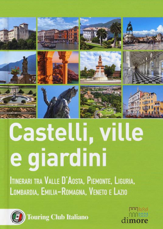 Castelli, ville e giardini. Itinerari tra Valle d'Aosta, Piemonte, Liguria, Lombardia, Emilia-Romagna, Veneto e Lazio - Federica De Luca - copertina