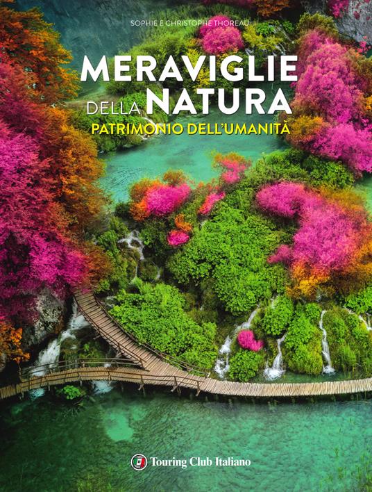 Meraviglie della natura patrimonio dell'umanità. Ediz. illustrata - Sophie Thoreau,Christophe Thoreau - copertina