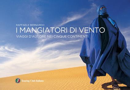 I mangiatori di vento. Viaggi d'autore nei cinque continenti - Raffaele Bernardo - copertina