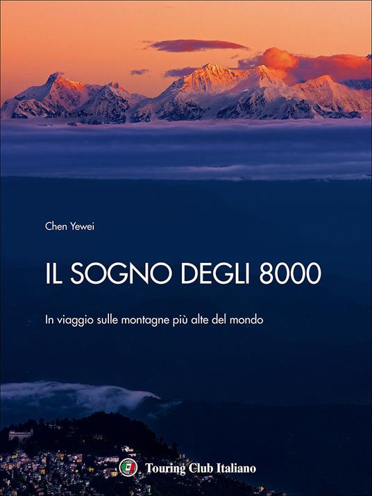 Il sogno degli 8000. In viaggio sulle montagne più alte del mondo. Ediz. illustrata - Yewei Chen - copertina