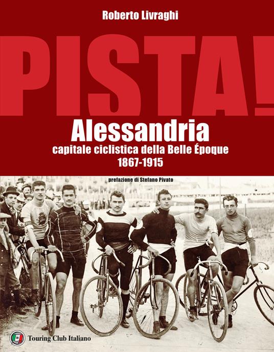 Pista. Alessandria capitale ciclistica della Belle Époque 1867-1915 - Roberto Livraghi - copertina