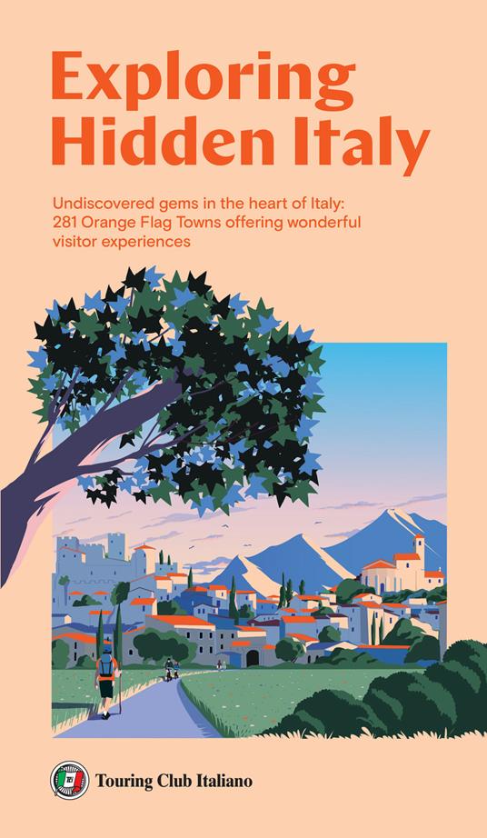 Exploring Hidden Italy. Undiscovered gems in the heart of Italy: 281 Orange Flag Towns offering wonderful visitor experiences - copertina