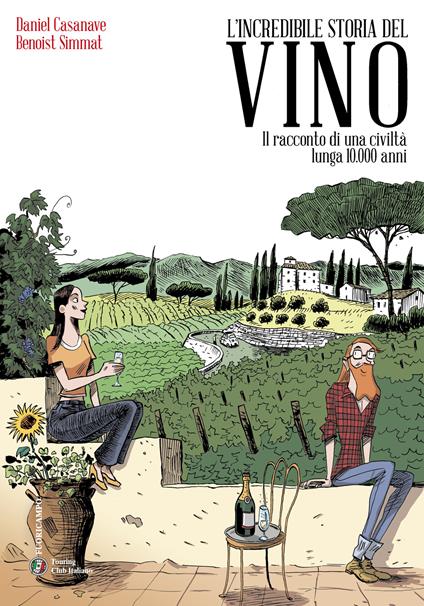 L'incredibile storia del vino. Il racconto di una civiltà lunga 10.000 anni - Benoist Simmat,Daniel Casanave - copertina