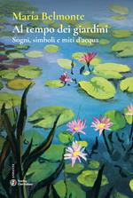 Al tempo dei giardini. Sogni, simboli e miti d'acqua