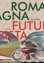 Romagna futurista. Catalogo della mostra (San Marino, 14 aprile-18 giugno 2006)