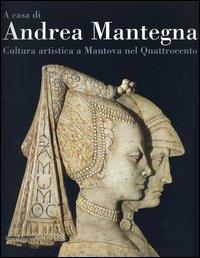 A casa di Andrea Mantegna. Cultura artistica a Mantova nel Quattrocento - copertina