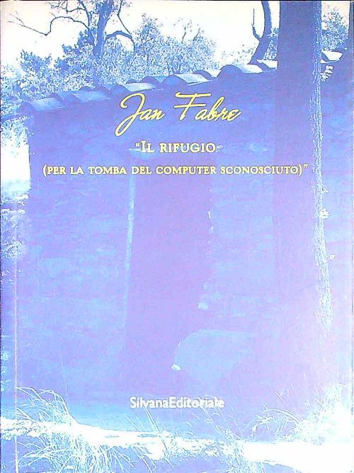 Jan Fabre. Il rifugio (Per la tomba del computer sconosciuto)-The shelter (For the grave of the unkown computer). Catalogo della mostra (Ameglia, 2005)