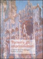 Turner e gli impressionisti. La grande storia del paesaggio moderno in Europa. Catalogo della mostra (Brescia, 28 ottobre 2006-25 marzo 2007)