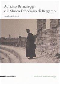 Adriano Bernareggi e il Museo Diocesano di Bergamo. Antologia di scritti. Con un carteggio tra Adriano Bernareggi e Gio Ponti - copertina
