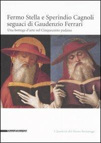 Fermo Stella e Sperindio Cagnoli seguaci di Gaudenzio Ferrari. Una bottega d'arte nel Cinquecento padano. Catalogo della mostra (Bergamo, settembre-dicembre 2006) - copertina