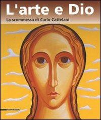 L' arte e Dio. La scommessa di Carlo Cattelani. Catalogo della mostra (Verona, 13 ottobre 2006-7 gennaio 2007) - copertina