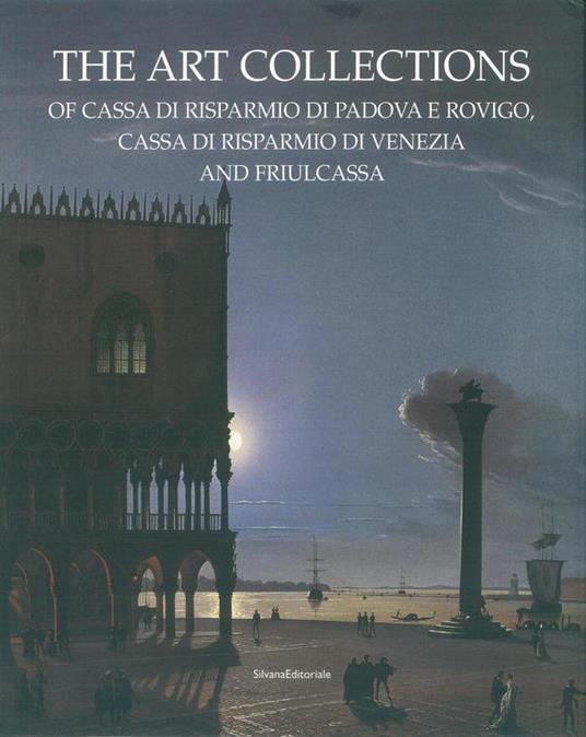 Le collezioni d'arte della Cassa di Risparmio di Padova e Rovigo, della Cassa di Risparmio di Venezia e Friulcassa. Ediz. inglese - Anna Coliva - copertina