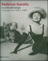Federico Garolla. L'occhio del tempo. Fotografie dal 1948 al 1968. Catalogo dello mostra (Caraglio, 10 giugno-30 settembre 2007). Ediz. illustrata - copertina