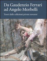 Da Gaudenzio Ferrari ad Angelo Morbelli. Tesori dalle collezioni private novaresi. Catalogo della mostra (Novara, 22 dicembre 2007-3 febbraio 2008). Ediz. illustrata - Marco Rosci,Emiliana Mongiat - copertina