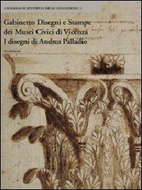 Gabinetto disegni e stampe dei musei civici di Vicenza. I disegni di Andrea Palladio. Ediz. illustrata - copertina