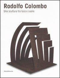 Rodolfo Colombo. Una scultura tra luce e suono. Catalogo della mostra (Como, 15 maggio-5 giugno 2008) - copertina