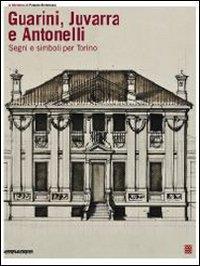 Guarini, Juvarra e Antonelli. Segni e simboli per Torino. Ediz. italiana e inglese - Giuseppe Dardanello,Rosa Tamborrino - 3