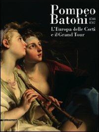 Pompeo Batoni (1708-1787). L'Europa delle corti e il grand tour. Catalogo della mostra (Lucca, 6 dicembre 2008-29 marzo 2009). Ediz. illustrata - copertina