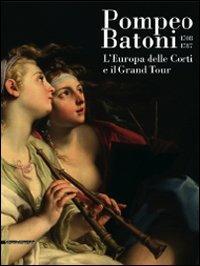 Pompeo Batoni (1708-1787). L'Europa delle corti e il grand tour. Catalogo della mostra (Lucca, 6 dicembre 2008-29 marzo 2009) - copertina