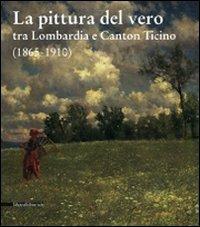 La pittura del vero tra Lombardia e Canton Ticino (1865-1910) - Giovanni Anzani,Elisabetta Chiodini - copertina