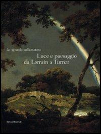 Lo sguardo sulla natura. Luce e paesaggio da Lorrain a Turner