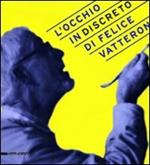 L' occhio (in)discreto di Felice Vatteroni. Mostra celebrativa dell'artista nel centenario della nascita