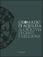 Cromazio di Aquileia 388-408. Al crocevia di genti e religioni. Catalogo della mostra (Udine, 6 novembre 2008-8 marzo 2009)