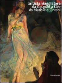 L' artista viaggiatore. Da Gauguin a Klee, da Matisse a Ontani. Catalogo della mostra (Ravenna 22 febbraio-21 giugno 2009). Ediz. italiana e inglese - Claudio Spadoni,Tulliola Sparagni - copertina