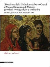 I Fondi oro della collezione Alberto Crespi al Museo diocesano: questioni iconografiche e attributive. Atti della giornata di studi (11 ottobre 2004). Ediz. illustrata - copertina