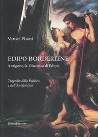 Edipo borderline. Antigone, la discarica di Edipo. Tragedia della politica e dell'antipolica