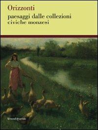 Orizzonti. Paesaggi dalle collezioni civiche monzesi. Catalogo della mostra (Monza, 14 marzo-3 maggio 2009) - Rodolfo Profumo,Graziano A. Vergani - copertina
