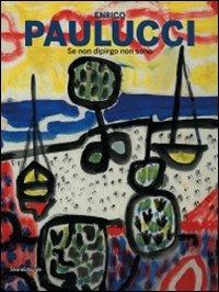 Enrico Paulucci. Se non dipingo non sono. Catalogo della mostra (12 giugno-13 settembre 2009) - copertina
