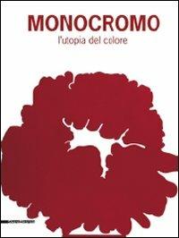 Monocromo. L'utopia del colore. Marsala, 12 luglio-18 ottobre 2009). Ediz. illustrata - copertina