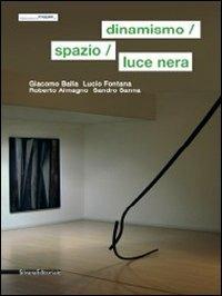 Dinamismo, spazio, luce nera. Giacomo Balla, Lucio Fontana, Roberto Almagno, Sandro Sanna. Ediz. italiana e inglese - copertina