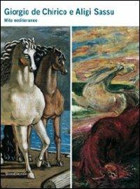 Giorgio De Chirico e Aligi Sassu. Mito mediterraneo. Catalogo della mostra (Sarroch, 17 settembre- 1 novembre 2009). Ediz. illustrata - copertina