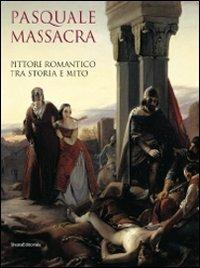 Pasquale Massacra. Pittore romantico tra storia e mito. Catalogo della mostra (Pavia, 25 settembre-13 dicembre 2009) - copertina